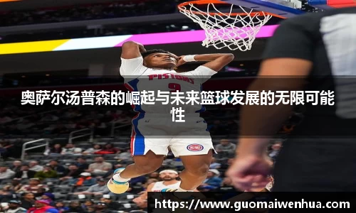 奥萨尔汤普森的崛起与未来篮球发展的无限可能性