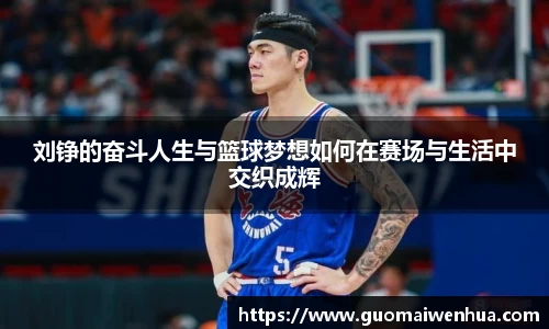 刘铮的奋斗人生与篮球梦想如何在赛场与生活中交织成辉