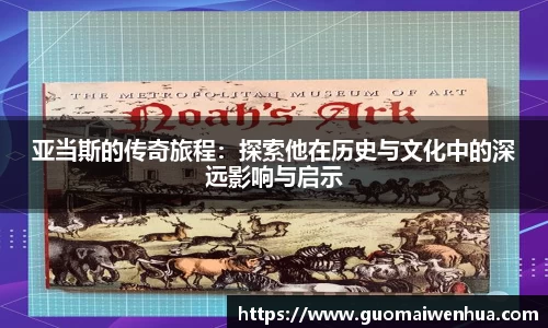 亚当斯的传奇旅程：探索他在历史与文化中的深远影响与启示