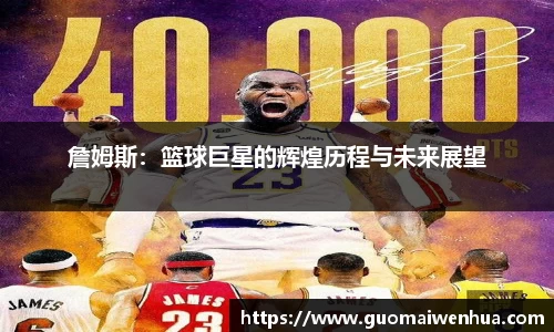 詹姆斯：篮球巨星的辉煌历程与未来展望